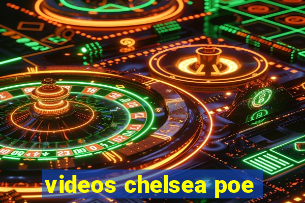 videos chelsea poe